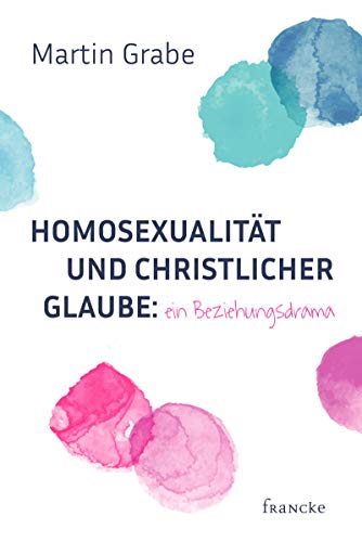 Homosexualität und christlicher Glaube – Ein Beziehungsdrama!
